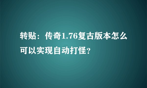 转贴：传奇1.76复古版本怎么可以实现自动打怪？