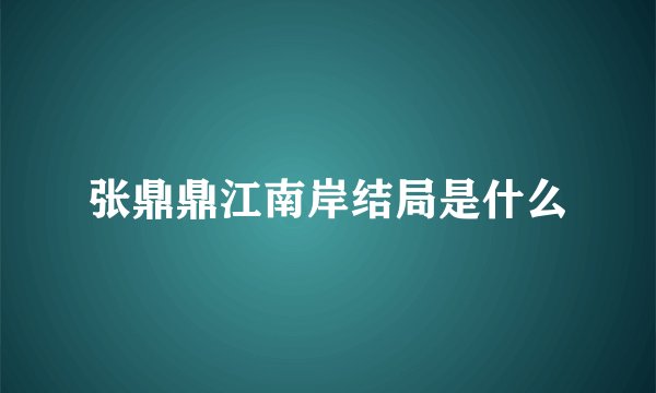 张鼎鼎江南岸结局是什么