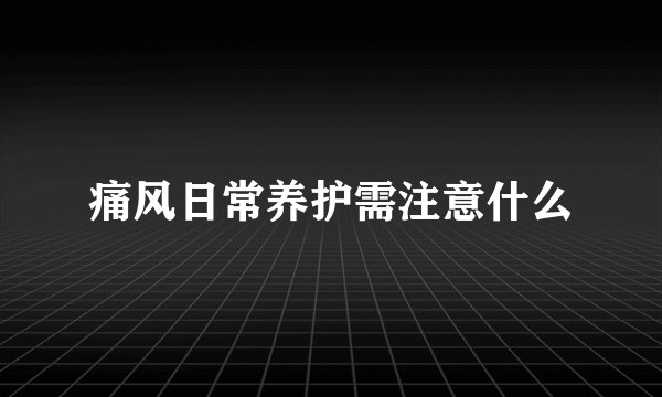 痛风日常养护需注意什么