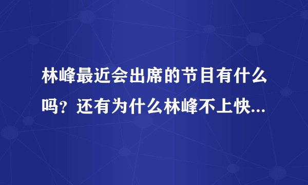 林峰最近会出席的节目有什么吗？还有为什么林峰不上快乐大本营！