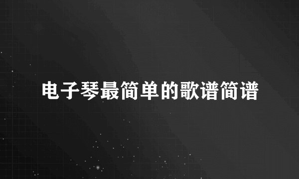 电子琴最简单的歌谱简谱