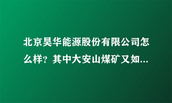 北京昊华能源股份有限公司怎么样？其中大安山煤矿又如何？采矿工程研究生去了待遇如何？