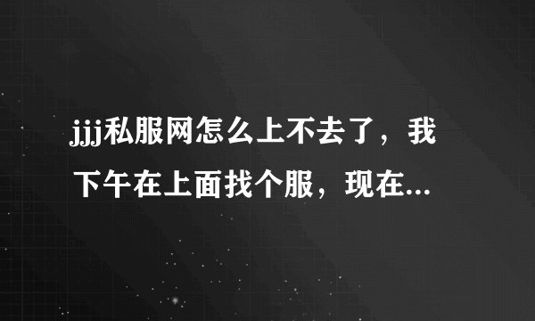 jjj私服网怎么上不去了，我下午在上面找个服，现在找不到了，怎么能找到啊