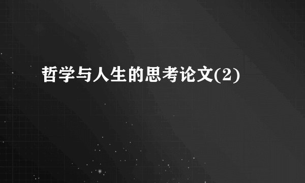 哲学与人生的思考论文(2)