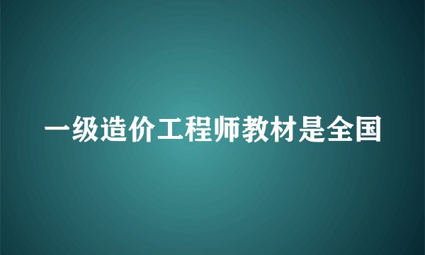 一级造价工程师教材是全国