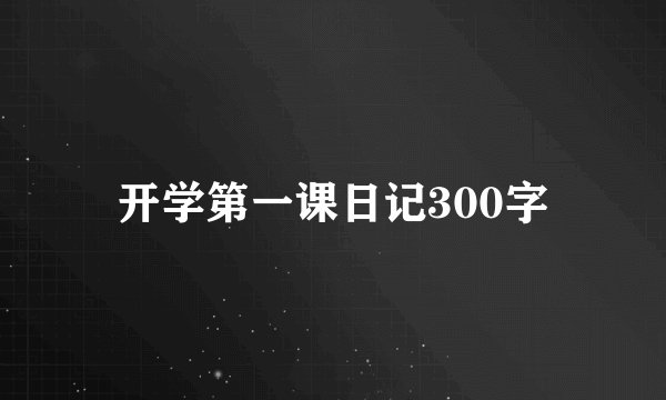 开学第一课日记300字