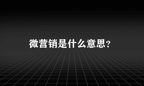微营销是什么意思？