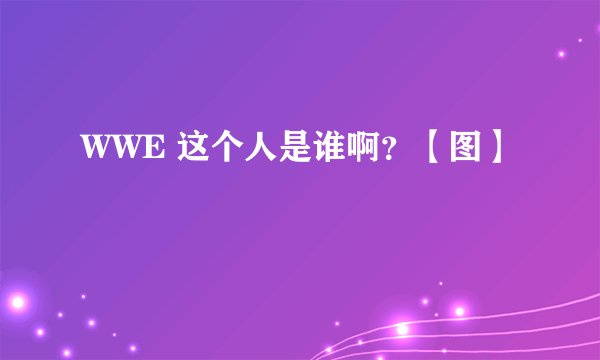 WWE 这个人是谁啊？【图】