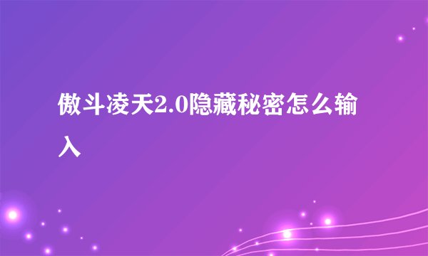 傲斗凌天2.0隐藏秘密怎么输入