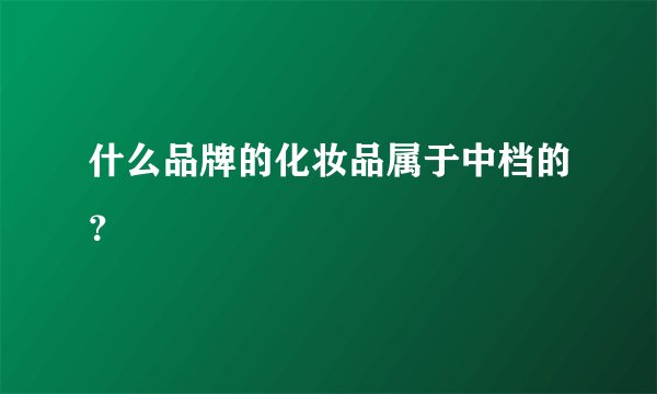 什么品牌的化妆品属于中档的？