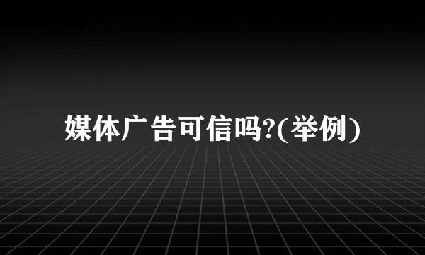 媒体广告可信吗?(举例)
