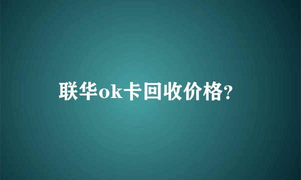 联华ok卡回收价格？