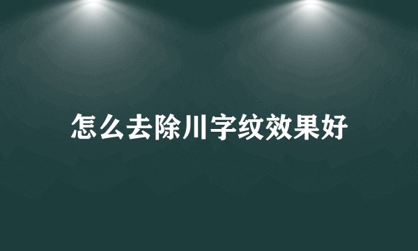 怎么去除川字纹效果好