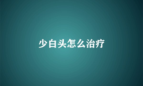 少白头怎么治疗