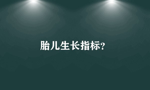 胎儿生长指标？