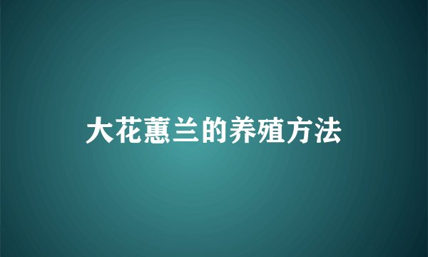 大花蕙兰的养殖方法