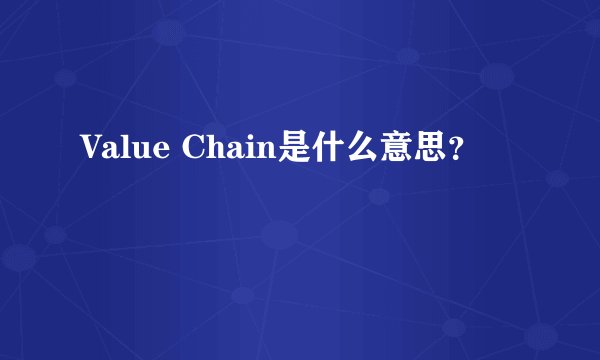 Value Chain是什么意思？