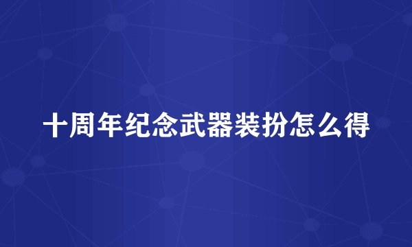 十周年纪念武器装扮怎么得