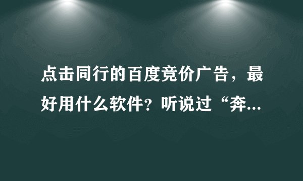 点击同行的百度竞价广告，最好用什么软件？听说过“奔奔百度竞价点击器”吗？