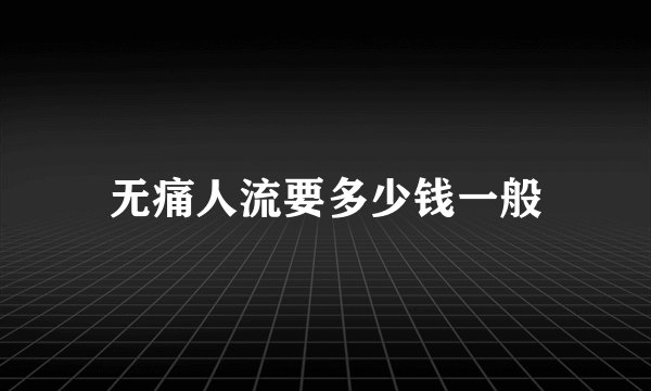 无痛人流要多少钱一般
