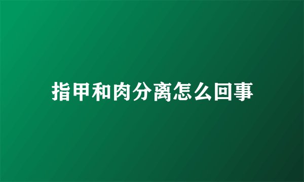 指甲和肉分离怎么回事