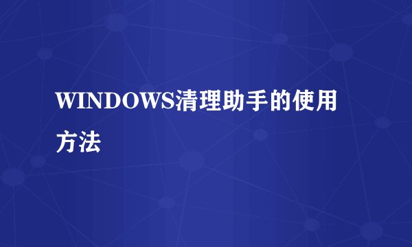 WINDOWS清理助手的使用方法