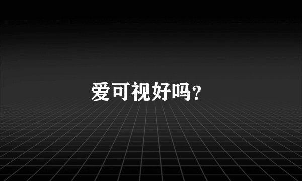 爱可视好吗？