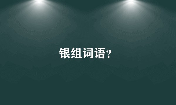 银组词语？