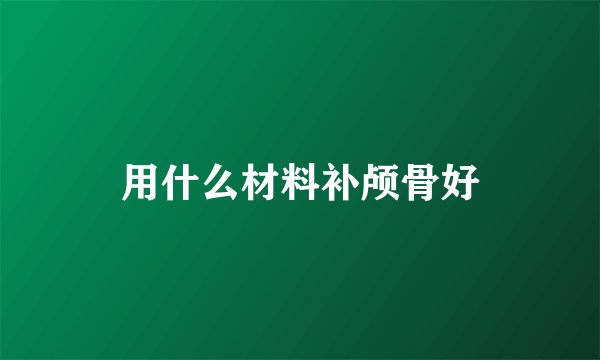 用什么材料补颅骨好