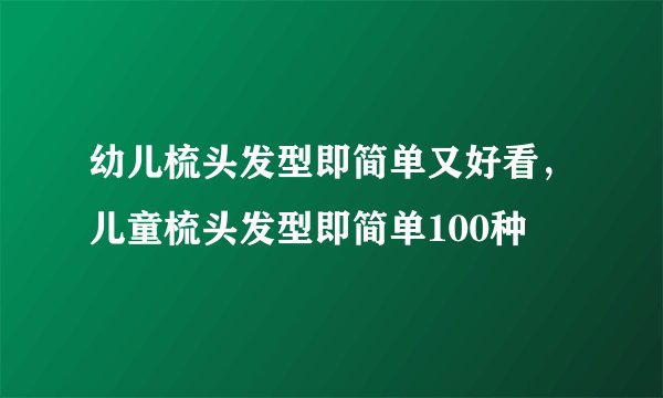 幼儿梳头发型即简单又好看，儿童梳头发型即简单100种