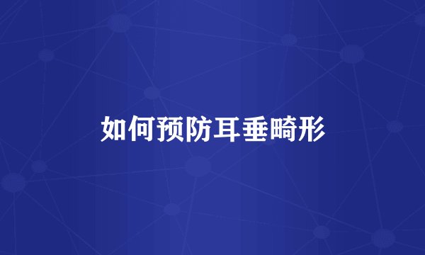 如何预防耳垂畸形
