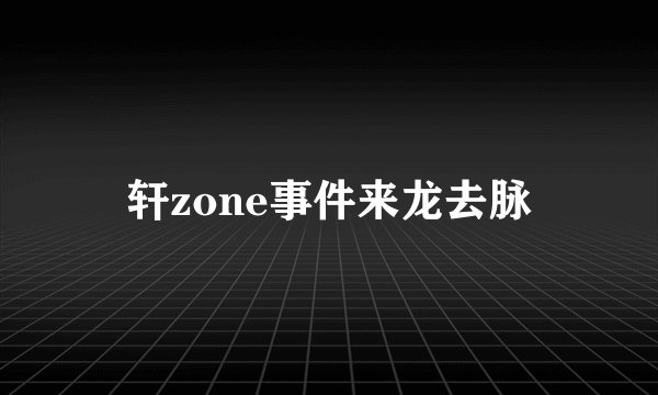 轩zone事件来龙去脉