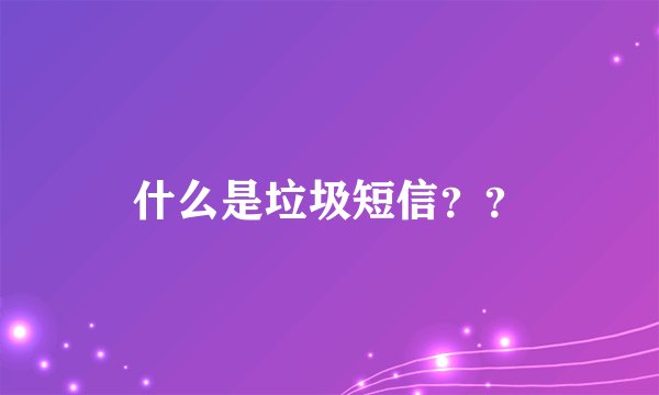 什么是垃圾短信？？
