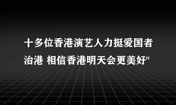 十多位香港演艺人力挺爱国者治港 相信香港明天会更美好