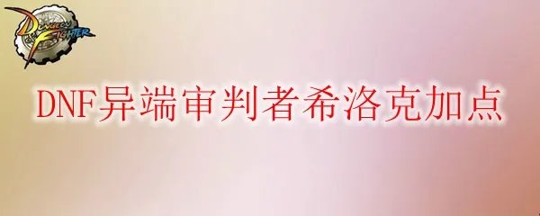 DNF异端审判者希洛克加点