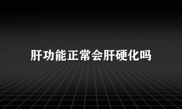肝功能正常会肝硬化吗
