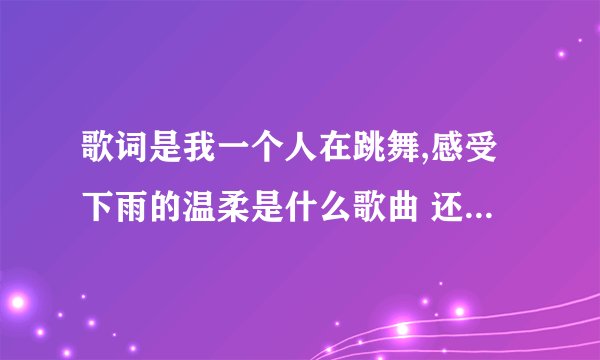 歌词是我一个人在跳舞,感受下雨的温柔是什么歌曲 还有一句是在下雨的午后