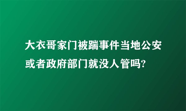 大衣哥家门被踹事件当地公安或者政府部门就没人管吗?