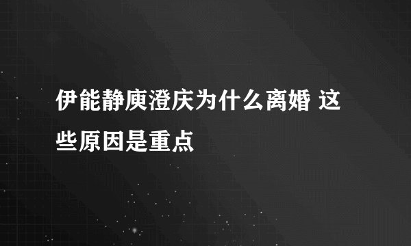伊能静庾澄庆为什么离婚 这些原因是重点