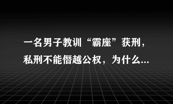 一名男子教训“霸座”获刑，私刑不能僭越公权，为什么有些网民不认同呢？