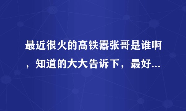 最近很火的高铁嚣张哥是谁啊，知道的大大告诉下，最好有视频。谢谢啊！！