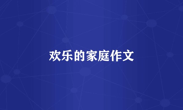 欢乐的家庭作文