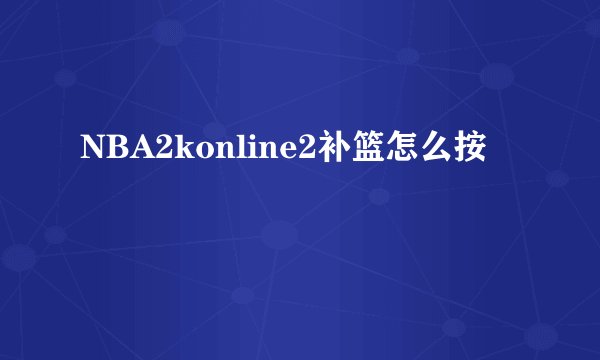 NBA2konline2补篮怎么按