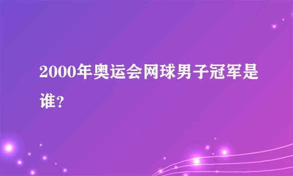 2000年奥运会网球男子冠军是谁？