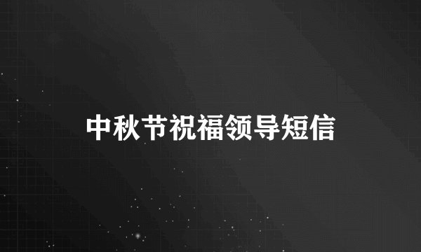 中秋节祝福领导短信