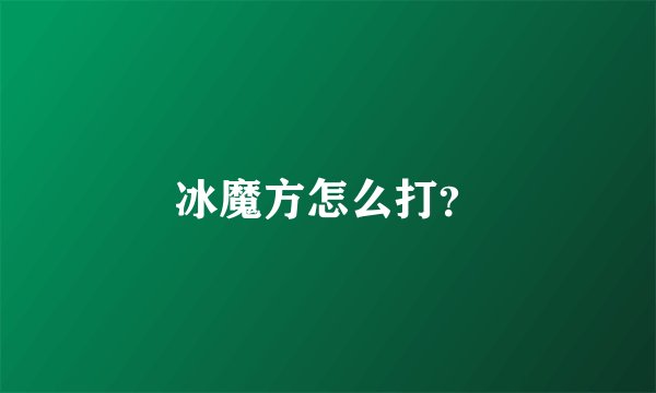 冰魔方怎么打？