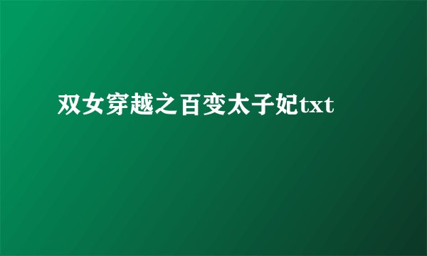 双女穿越之百变太子妃txt