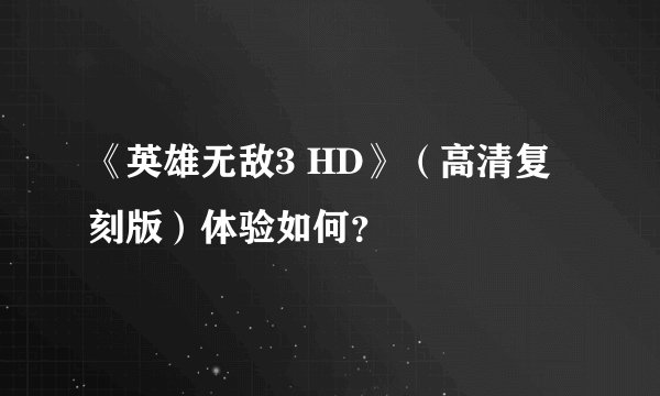 《英雄无敌3 HD》（高清复刻版）体验如何？