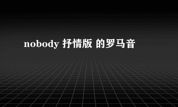 nobody 抒情版 的罗马音