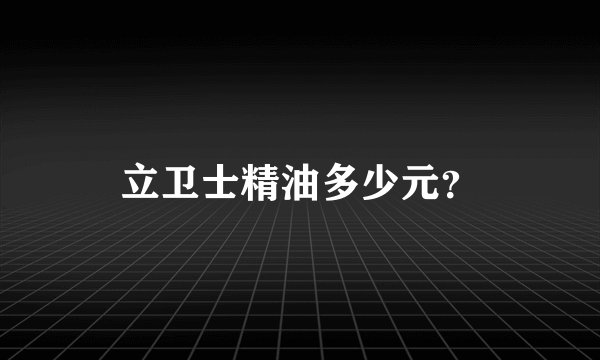 立卫士精油多少元？